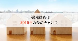 不動産投資は2019年の今がチャンス